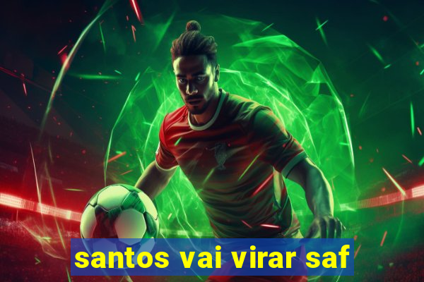 santos vai virar saf